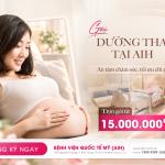 DƯỠNG THAI AN TÂM TẠI AIH, CHĂM SÓC TRỌN VẸN CHO MẸ VÀ BÉ