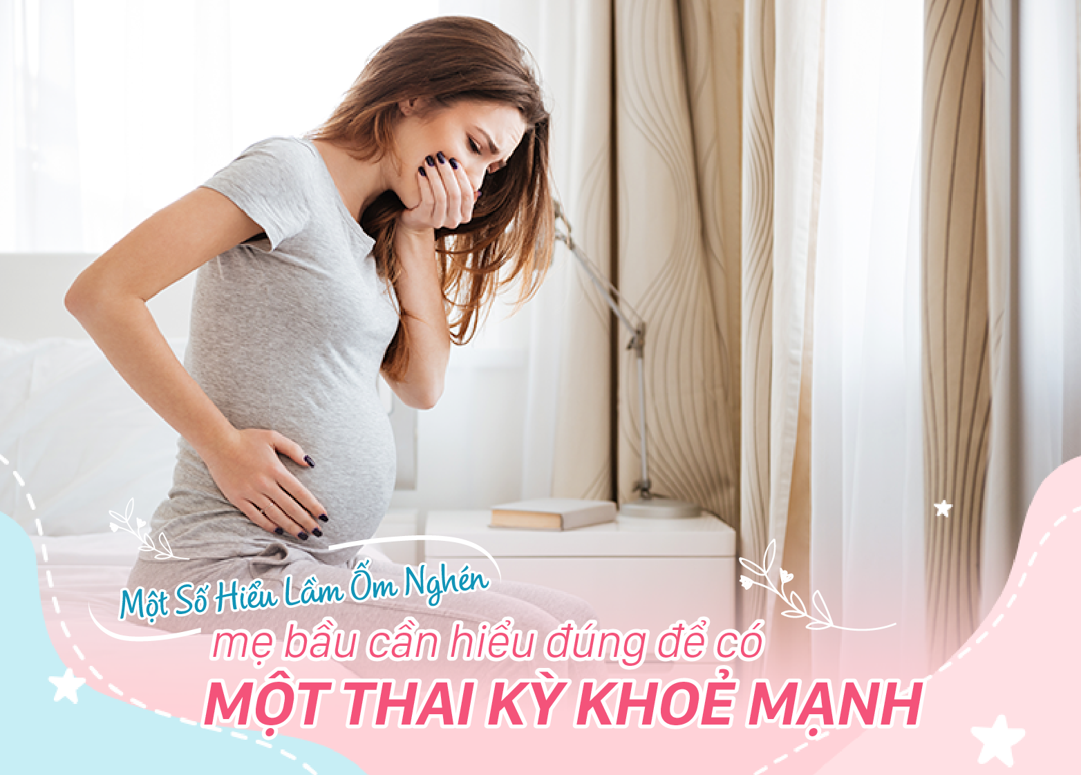 MỘT SỐ HIỂU LẦM VỀ ỐM NGHÉN, MẸ BẦU CẦN HIỂU ĐÚNG ĐỂ CÓ MỘT THAI KỲ KHỎE MẠNH