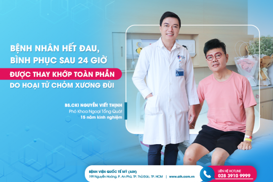 BỆNH NHÂN HẾT ĐAU, BÌNH PHỤC SAU 24 GIỜ ĐƯỢC THAY KHỚP TOÀN PHẦN DO HOẠI TỬ CHỎM XƯƠNG ĐÙI
