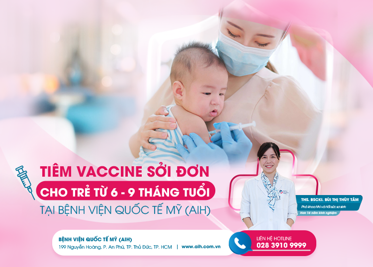 TIÊM VACCINE SỞI ĐƠN SỚM CHO TRẺ TỪ 6 – 9 THÁNG TUỔI TẠI BỆNH VIỆN QUỐC TẾ MỸ (AIH)