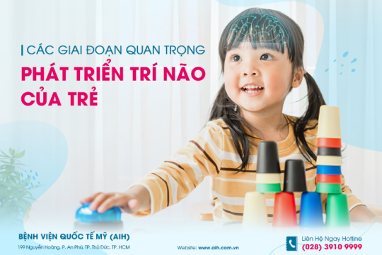 CÁC GIAI ĐOẠN QUAN TRỌNG PHÁT TRIỂN TRÍ NÃO CỦA TRẺ CẦN ĐƯỢC BỐ MẸ QUAN TÂM