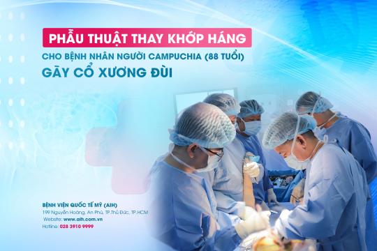 PHẪU THUẬT THAY KHỚP HÁNG CHO BỆNH NHÂN NGƯỜI CAMPUCHIA (88 TUỔI) GÃY CỔ XƯƠNG ĐÙI