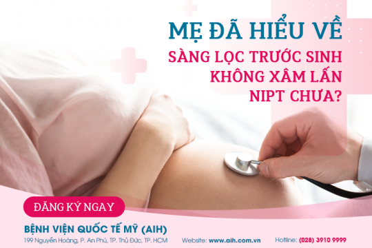 MẸ ĐÃ HIỂU VỀ SÀNG LỌC TRƯỚC SINH KHÔNG XÂM LẤN NIPT CHƯA?