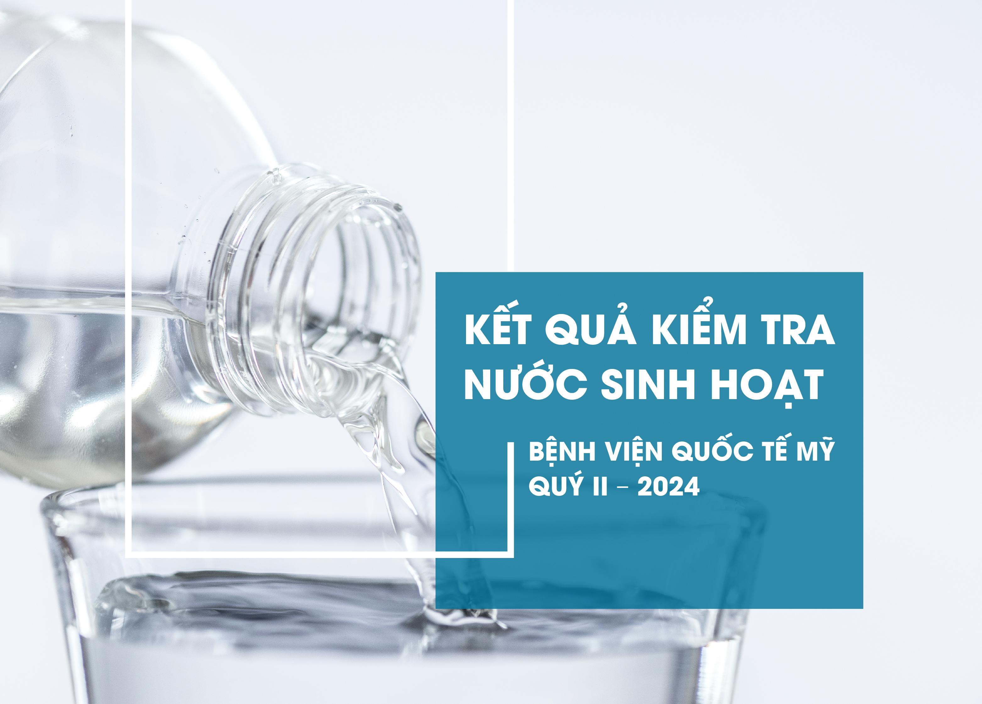 KẾT QUẢ KIỂM TRA NƯỚC SINH HOẠT CỦA BỆNH VIỆN QUỐC TẾ MỸ (AIH) - QUÝ II/2024