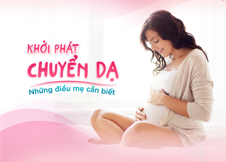 KHỞI PHÁT CHUYỂN DẠ - NHỮNG ĐIỀU MẸ CẦN BIẾT