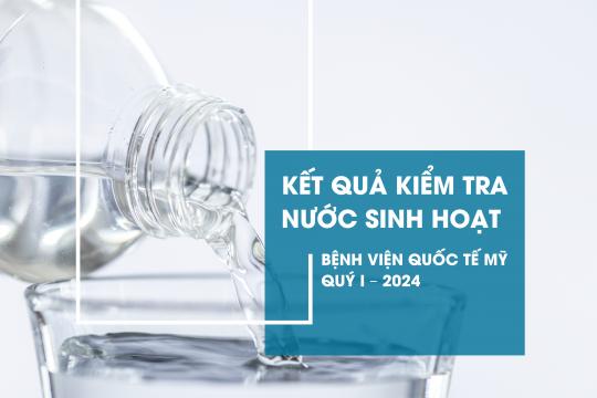 KẾT QUẢ KIỂM TRA NƯỚC SINH HOẠT CỦA BỆNH VIỆN QUỐC TẾ MỸ (AIH) - QUÝ I/2024