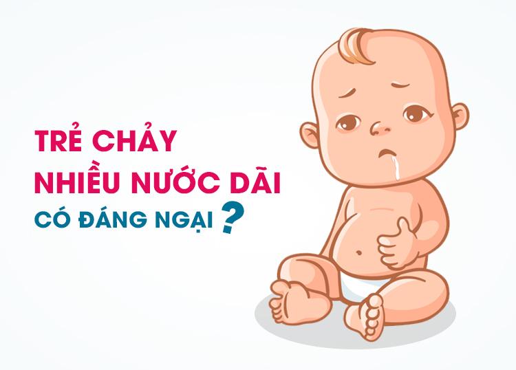 TRẺ CHẢY NHIỀU NƯỚC DÃI CÓ ĐÁNG NGẠI