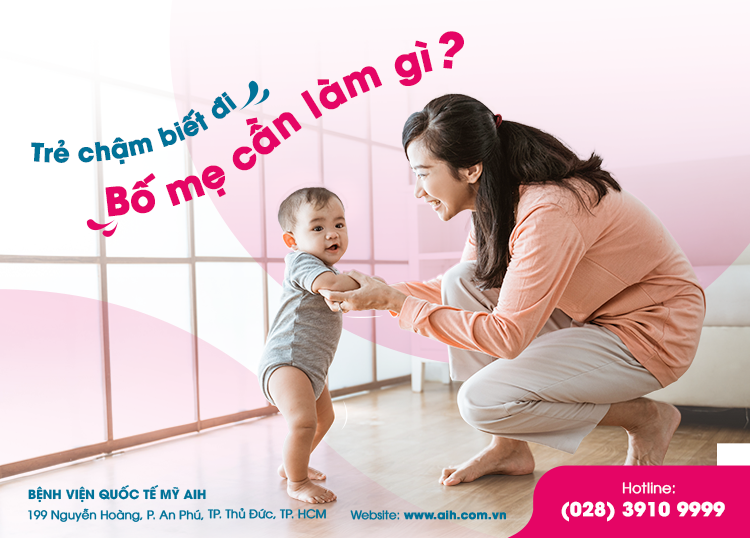 TRẺ CHẬM BIẾT ĐI - BỐ MẸ CẦN LÀM GÌ?