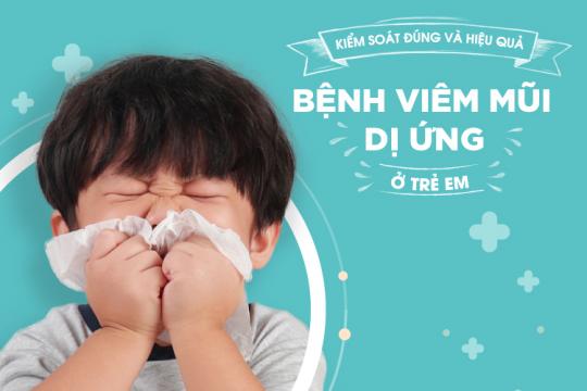 KIỂM SOÁT HIỆU QUẢ BỆNH VIÊM MŨI DỊ ỨNG Ở TRẺ EM