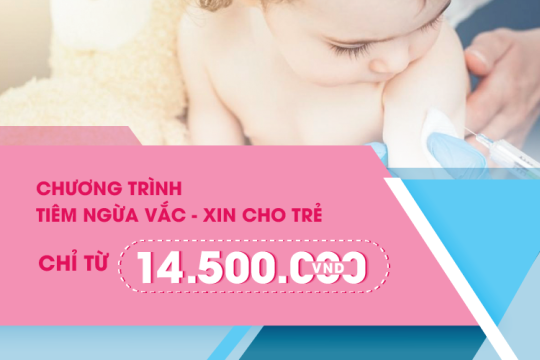 CHƯƠNG TRÌNH TIÊM NGỪA VACCINE CHO TRẺ CHỈ TỪ 14.500.000 VNĐ